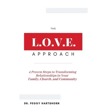 The L.O.V.E. Approach: 4 Proven Steps to Transforming Relationships in Your Family, Church, and Community