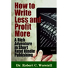 How to Write Less and Profit More - A Rich Adventure In Short Read Kindle Publishing