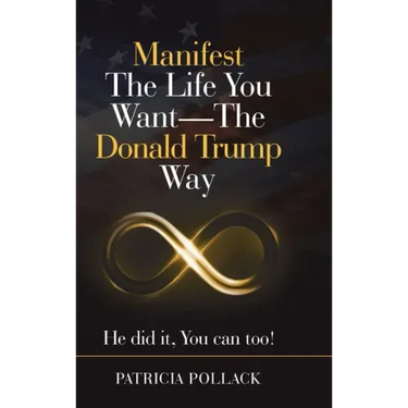 Manifest the Life You Want - the Donald Trump Way: He Did It, You Can Too!