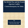 The British War and the French Algerian Conflict Counterinsurgency for Today