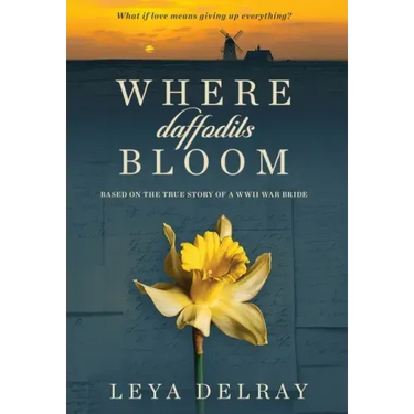 Where Daffodils Bloom: Based on the True Story of a WWII War Bride