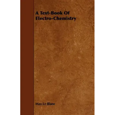 A Text-Book of Electro-Chemistry