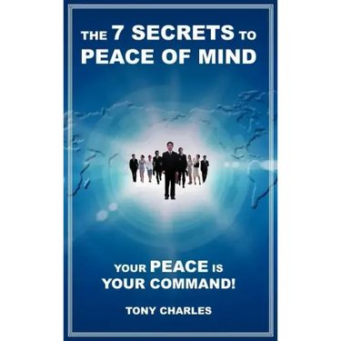 The 7 Secrets to Peace of Mind: Your Peace Is Your Command!