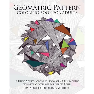 Geometric Pattern Coloring Book for Adults: A Huge Adult Coloring Book of 40 Theraputic Geometric Patterns for Stress Relief