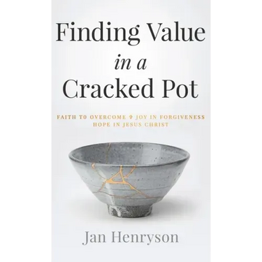 Finding Value in a Cracked Pot: Faith to Overcome + Joy in Forgiveness + Hope in Jesus Christ