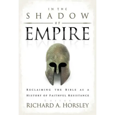 In the Shadow of Empire: Reclaiming the Bible as a History of Faithful Resistance