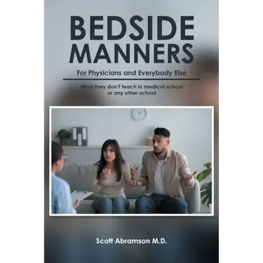 Bedside Manners for Physicians and everybody else: What they don't teach in medical school (or any other school)