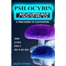 Psilocybin Mushrooms: A True Guide to Cultivation - Myths, Effects, Risks & How to Get Help