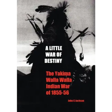 A Little War of Destiny: The Yakima/Walla Walla Indian War of 1855-56