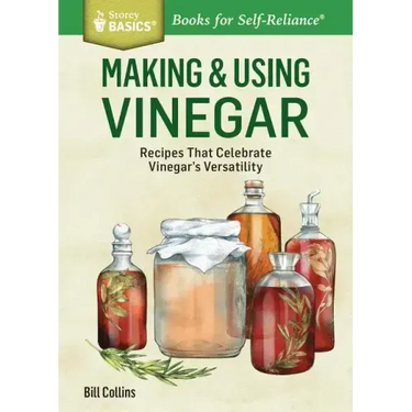 Making & Using Vinegar: Recipes That Celebrate Vinegar's Versatility. a Storey Basics(r) Title