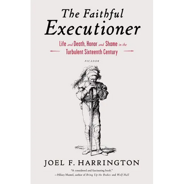 The Faithful Executioner: Life and Death, Honor and Shame in the Turbulent Sixteenth Century