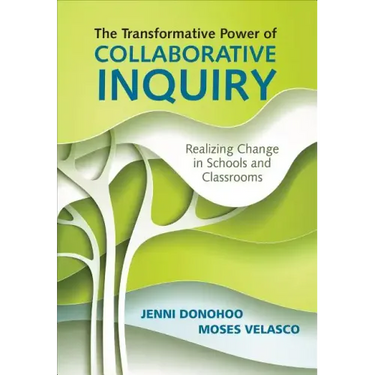 The Transformative Power of Collaborative Inquiry: Realizing Change in Schools and Classrooms