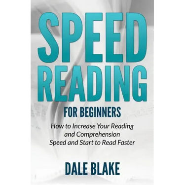 Speed Reading For Beginners: How to Increase Your Reading and Comprehension Speed and Start to Read Faster