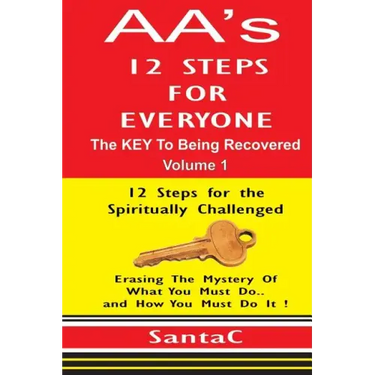 A A's 12 Steps For Everyone: The KEY to Being Recovered