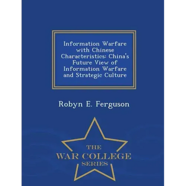 Information Warfare with Chinese Characteristics: China's Future View of Information Warfare and Strategic Culture - War College Series