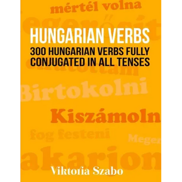 Hungarian Verbs: 300 Hungarian Verbs Fully Conjugated in All Tenses