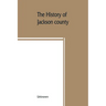 The History of Jackson county, Missouri, containing a history of the county, its cities, towns, etc., biographical sketches of its citizens, Jackson c