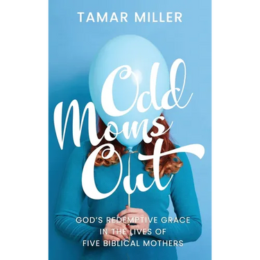 Odd Moms Out: God's Redemptive Grace in the Lives of Five Biblical Mothers