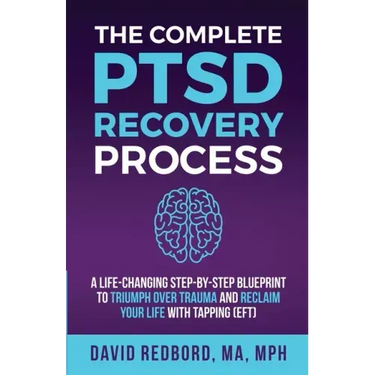 The Complete PTSD Recovery Process: A Life-Changing Step-by-Step Blueprint to Triumph Over Trauma and Reclaim Your Life with Tapping (EFT)