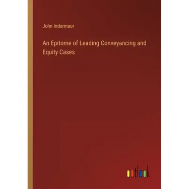 An Epitome of Leading Conveyancing and Equity Cases