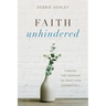 Faith Unhindered: Finding the Freedom to Trust God Completely