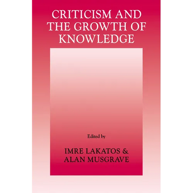Criticism and the Growth of Knowledge: Volume 4: Proceedings of the International Colloquium in the Philosophy of Science, London, 1965