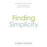 Finding Simplicity: Learning to Live Like Jesus in the Midst of a Complicated World