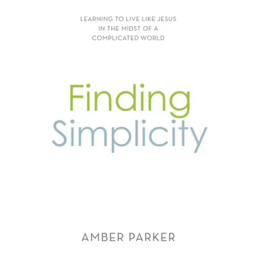Finding Simplicity: Learning to Live Like Jesus in the Midst of a Complicated World