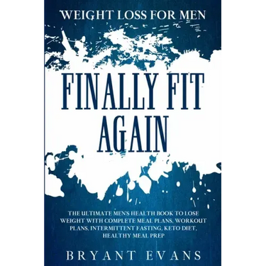 Weight Loss For Men: FINALLY FIT AGAIN - The Ultimate Men's Health Book To Lose Weight With Complete Meal Plans, Workout Plans, Intermitten