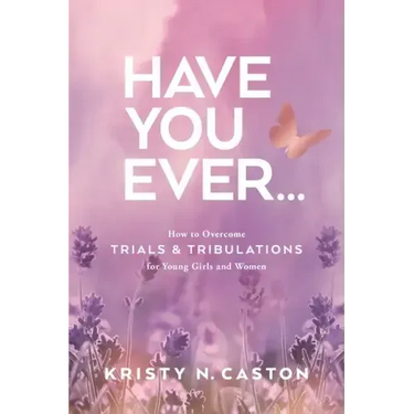 Have You Ever?: How to Overcome Trials & Tribulations for Young Girls and Women