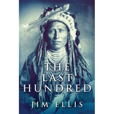 The Last Hundred: A Novel Of The Apache Wars