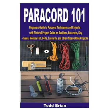 Paracord 101: Beginners Guide to Paracord Techniques and Projects with Pictorial Project Guide on Bucklers, Bracelets, Keychains, Mo