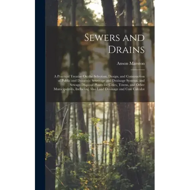 Sewers and Drains: A Practical Treatise On the Selection, Design, and Construction of Public and Domestic Sewerage and Drainage Systems,