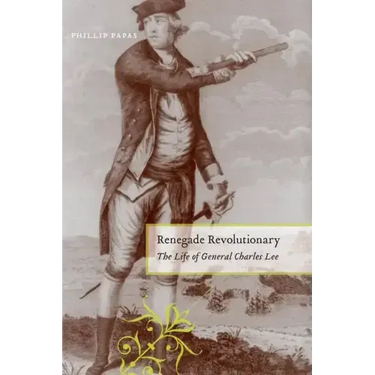 Renegade Revolutionary: The Life of General Charles Lee