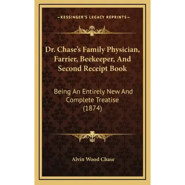 Dr. Chase's Family Physician, Farrier, Beekeeper, and Second Receipt Book: Being an Entirely New and Complete Treatise (1874)
