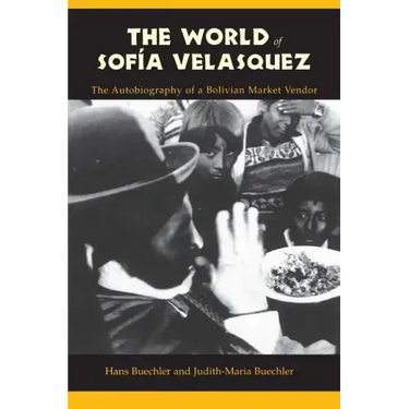 The World of Sofia Velasquez: The Autobiography of a Bolivian Market Vendor