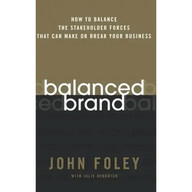 Balanced Brand: How to Balance the Stakeholder Forces That Can Make or Break Your Business