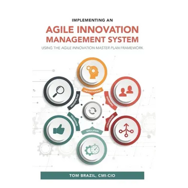 Implementing an Agile Innovation Management System: Using the Agile Innovation Master Plan Framework
