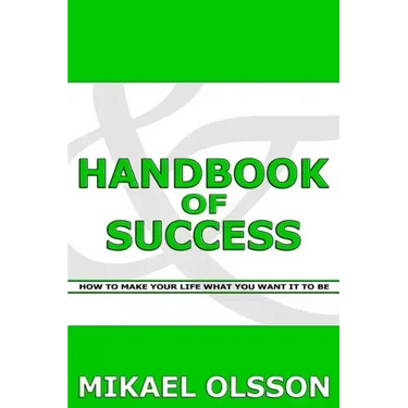 Handbook of Success: How to Make your Life What you Want it to Be