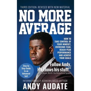 No More Average: How to Take Control of Your Mindset, Overcome Fear, Reach Peak Performance and Achieve Your Goals