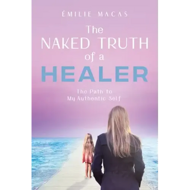 The Naked Truth of a Healer: The Path to My Authentic Self