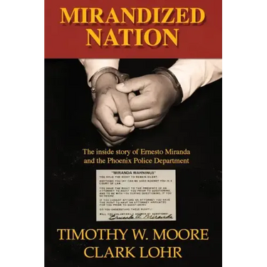 Mirandized Nation: The Inside Story of Ernesto Miranda and the Phoenix Police Department