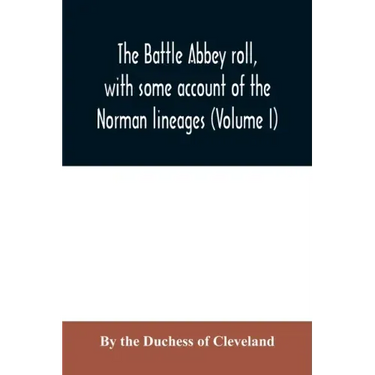 The Battle Abbey roll, with some account of the Norman lineages (Volume I)