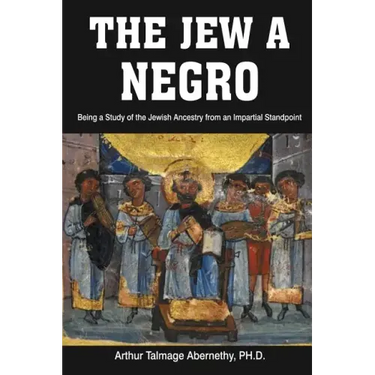 The Jew a Negro: Being a Study of the Jewish Ancestry from an Impartial Standpoint