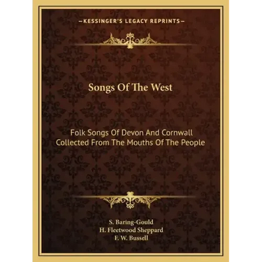 Songs of the West: Folk Songs of Devon and Cornwall Collected from the Mouths of the People