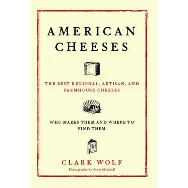 American Cheeses: The Best Regional, Artisan, and Farmhouse Cheeses,