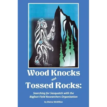 Wood Knocks & Tossed Rocks: Searching for Sasquatch with the Bigfoot Field Researchers Organization