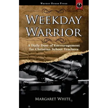 Weekday Warrior: A Daily Dose of Encouragement for Christian School Teachers