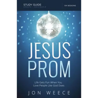 Jesus Prom Study Guide: Life Gets Fun When You Love People Like God Does