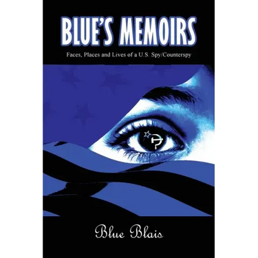 Blue Memoirs: Faces, Places and Lives of a U.S. Spy/Counterspy